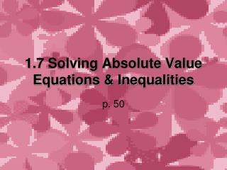 1.7 Solving Absolute Value Equations &amp; Inequalities