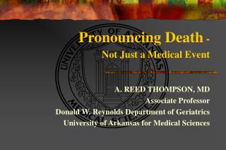 Pronouncing Death - Not Just a Medical Event A. REED THOMPSON, MD Associate Professor