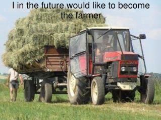 I in the future would like to become the farmer