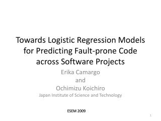 Towards Logistic Regression Models for Predicting Fault-prone Code across Software Projects