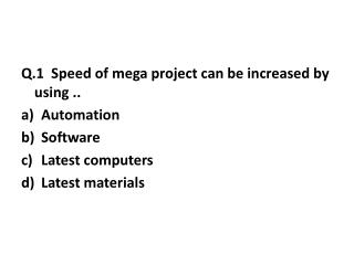 Q.1 Speed of mega project can be increased by using .. Automation Software Latest computers