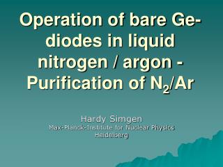 Operation of bare Ge-diodes in liquid nitrogen / argon - Purification of N 2 /Ar