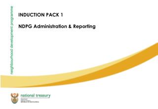 INDUCTION PACK 1 NDPG Administration &amp; Reporting