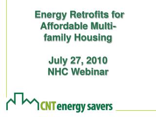 Energy Retrofits for Affordable Multi-family Housing July 27, 2010 NHC Webinar