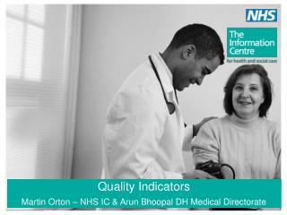 Quality Indicators Martin Orton – NHS IC &amp; Arun Bhoopal DH Medical Directorate