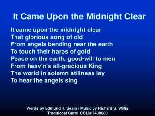 It Came Upon the Midnight Clear It came upon the midnight clear That glorious song of old