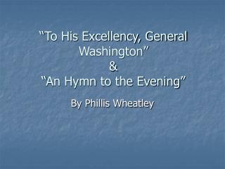 “To His Excellency, General Washington” &amp; “An Hymn to the Evening”