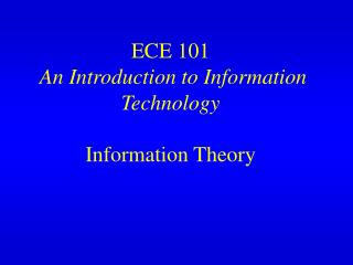 ECE 101 An Introduction to Information Technology Information Theory