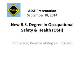 ASSE Presentation September 18, 2014 New B.S. Degree in Occupational Safety &amp; Health (OSH)