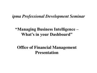 ipma Professional Development Seminar “Managing Business Intelligence – What’s in your Dashboard”