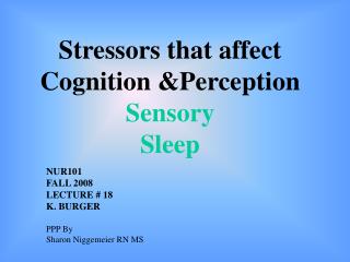 Stressors that affect Cognition &amp;Perception Sensory Sleep