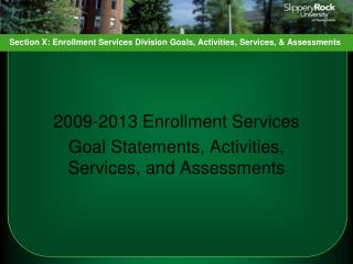 2009-2013 Enrollment Services Goal Statements, Activities, Services, and Assessments