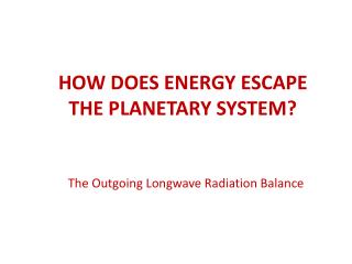 HOW DOES ENERGY ESCAPE THE PLANETARY SYSTEM?
