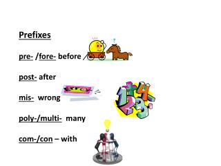 Prefixes pre- / fore- before p ost- after mis - wrong p oly-/multi- many com-/con – with
