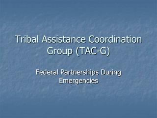 Tribal Assistance Coordination Group (TAC-G)