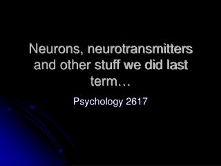 Neurons, neurotransmitters and other stuff we did last term…