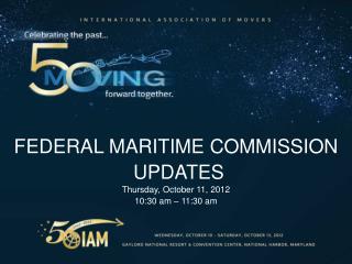 FEDERAL MARITIME COMMISSION UPDATES Thursday, October 11, 2012 10:30 a m – 11:30 am