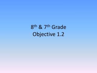 8 th &amp; 7 th Grade Objective 1.2