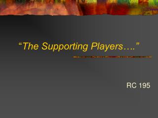 “ The Supporting Players….”
