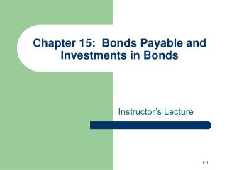 Chapter 15: Bonds Payable and Investments in Bonds