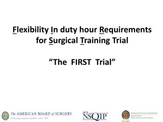 F lexibility I n duty hour R equirements for S urgical T raining Trial “The FIRST Trial”