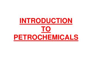 INTRODUCTION TO PETROCHEMICALS