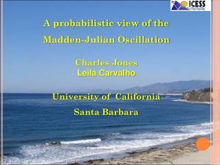 A probabilistic view of the Madden-Julian Oscillation Charles Jones Leila Carvalho