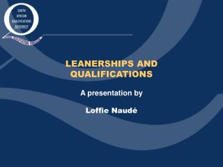 LEANERSHIPS AND QUALIFICATIONS A presentation by Loffie Naudé