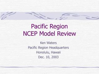 Pacific Region NCEP Model Review