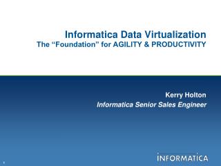 Informatica Data Virtualization The “Foundation” for AGILITY &amp; PRODUCTIVITY