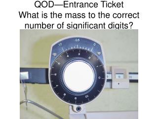 QOD—Entrance Ticket What is the mass to the correct number of significant digits?
