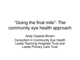 “Going the final mile”: The community eye health approach
