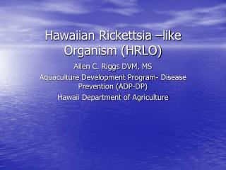 Hawaiian Rickettsia –like Organism (HRLO)