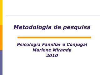 Metodologia de pesquisa Psicologia Familiar e Conjugal Marlene Miranda 2010