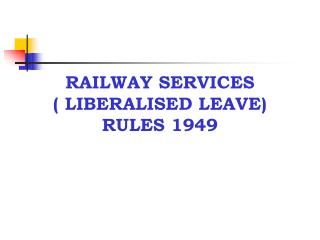 RAILWAY SERVICES ( LIBERALISED LEAVE) RULES 1949