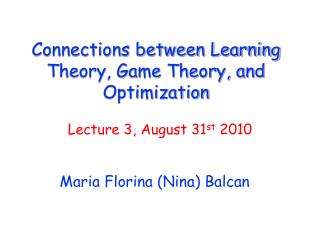 Connections between Learning Theory, Game Theory, and Optimization