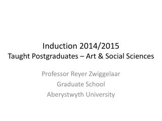 Induction 2014/2015 Taught Postgraduates – Art &amp; Social Sciences