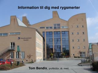 Information til dig med rygsmerter Tom Bendix , professor, dr. med .