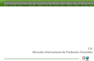 1.8. Mercado Internacional de Productos Forestales