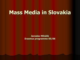Mass Media in Slovakia Jaroslav Mihálik Erasmus programme 05/06
