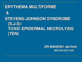 ERYTHEMA MULTIFORME &amp; STEVENS-JOHNSON SYNDROME (S.J.S)- TOXIC EPIDERMAL NECROLYSIS (TEN)