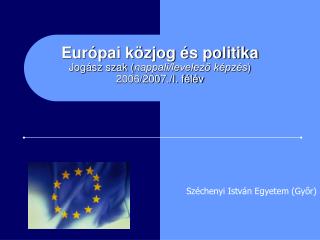 Európai közjog és politika Jogász szak ( nappali/levelező képzés ) 2006/2007./I. félév
