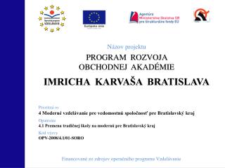 Názov projektu Program rozvoja Obchodnej akadémie Imricha Karvaša Bratislava