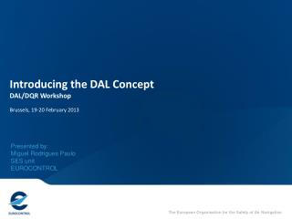 Introducing the DAL Concept DAL/DQR Workshop Brussels, 19-20 February 2013