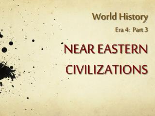 World History Era 4: Part 3 NEAR EASTERN CIVILIZATIONS