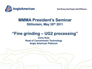 MMMA President’s Seminar Stilfontein , May 20 th 2011 “Fine grinding – UG2 processing”