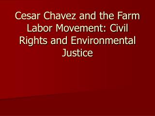 Cesar Chavez and the Farm Labor Movement: Civil Rights and Environmental Justice