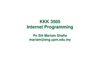 KKK 3505 Internet Programming Pn Siti Mariam Shafie mariam@eng.upm.my