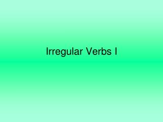 Irregular Verbs I