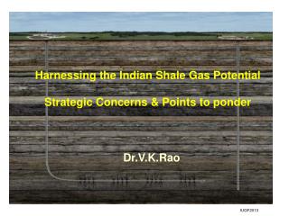 Harnessing the Indian Shale Gas Potential Strategic Concerns &amp; Points to ponder